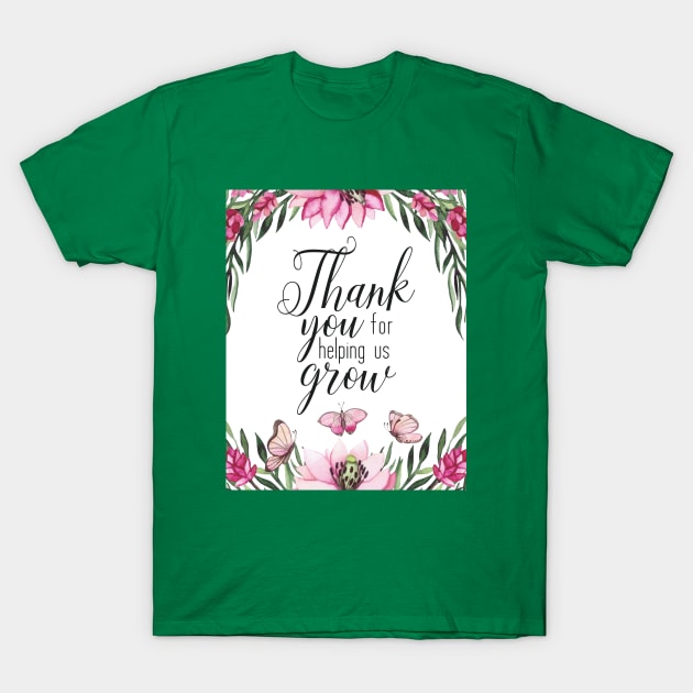 Teacher Quote - Thank You for Helping Us Grow T-Shirt by DownThePath